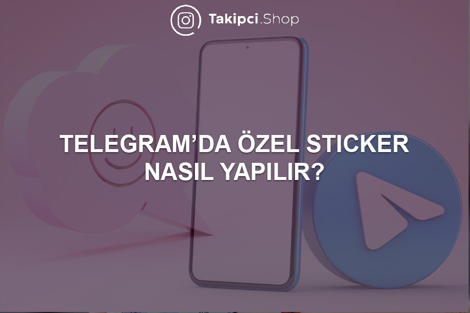 Telegram’da Özel Sticker Nasıl Yapılır?
