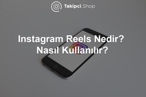 Instagram Reels Nedir? Nasıl Kullanılır?