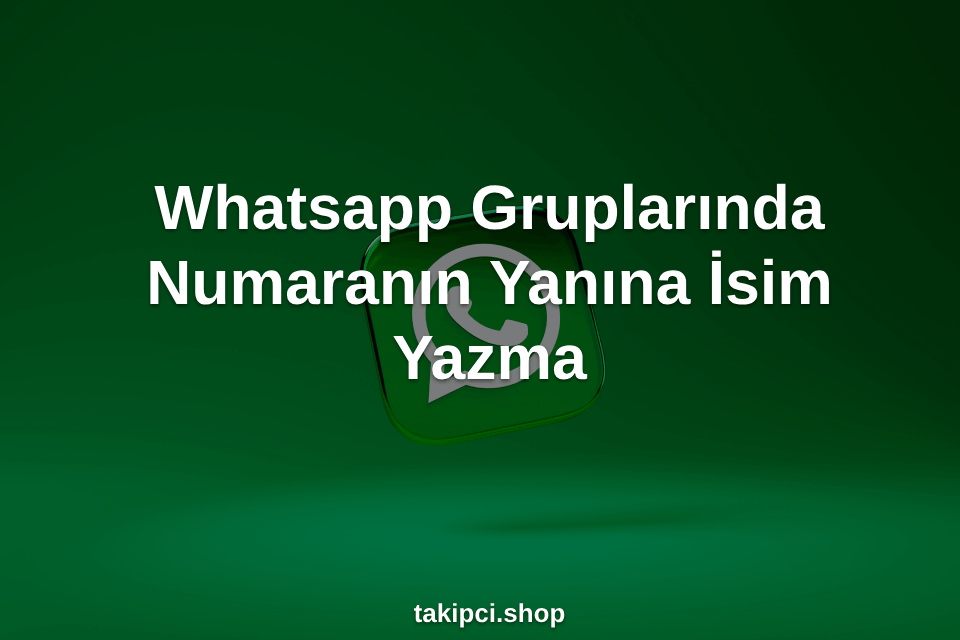 Whatsapp Gruplarında Numaranın Yanına İsim Yazma