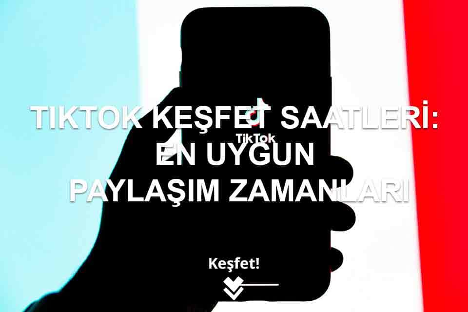TikTok Keşfet Saatleri: En Uygun Paylaşım Zamanları