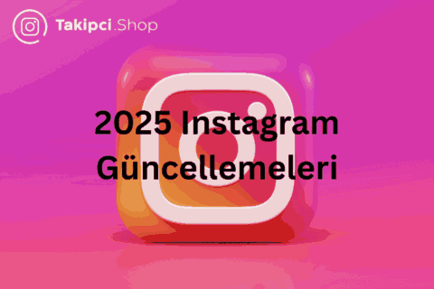 2025 Instagram Güncellemeleri: Yeni Reels, Düzenleme Araçları ve Algoritma Değişiklikleri
