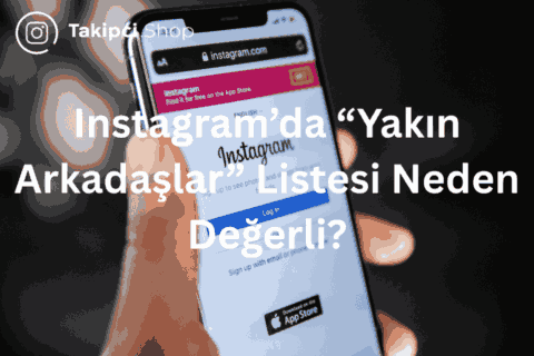 Instagram’da “Yakın Arkadaşlar” Listesi Markalar İçin Neden Değerli?