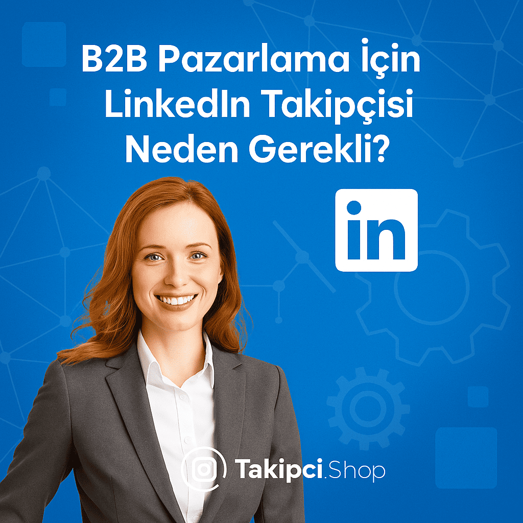 B2B Pazarlama İçin LinkedIn Takipçisi Neden Gerekli?