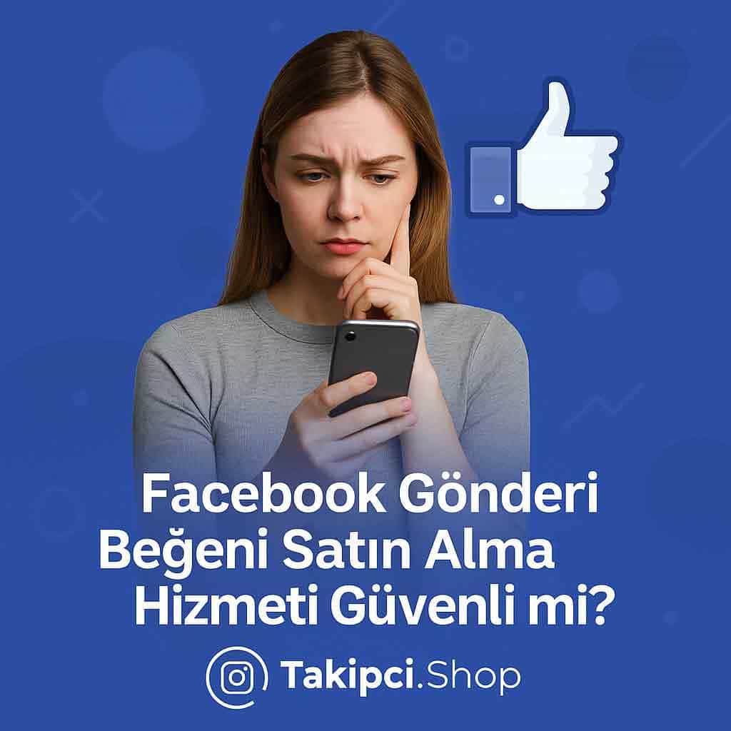facebook gönderi beğeni alma hizmeti güvenli mi