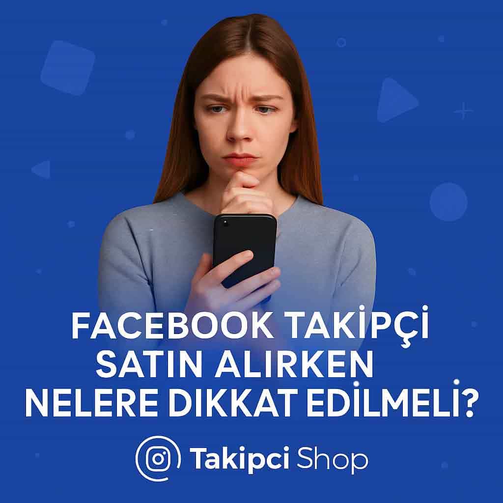 Facebook Takipçi Satın Alırken Nelere Dikkat Edilmeli?