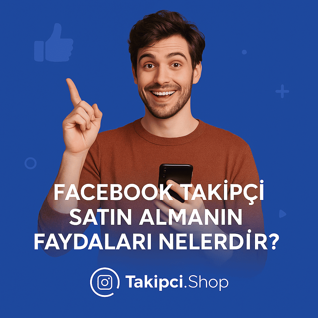 Facebook Takipçi Satın Almanın Faydaları Nelerdir?