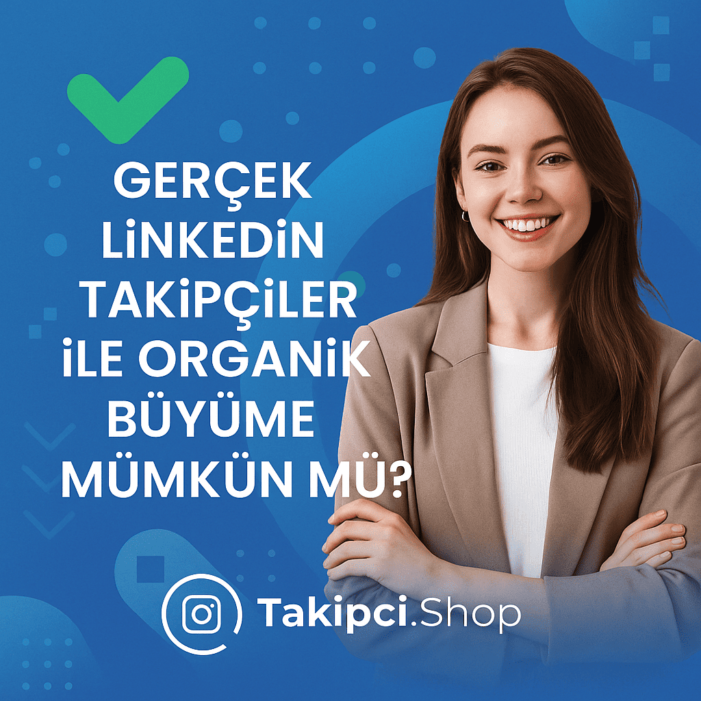 Gerçek LinkedIn Takipçileri ile Organik Büyüme Mümkün mü?