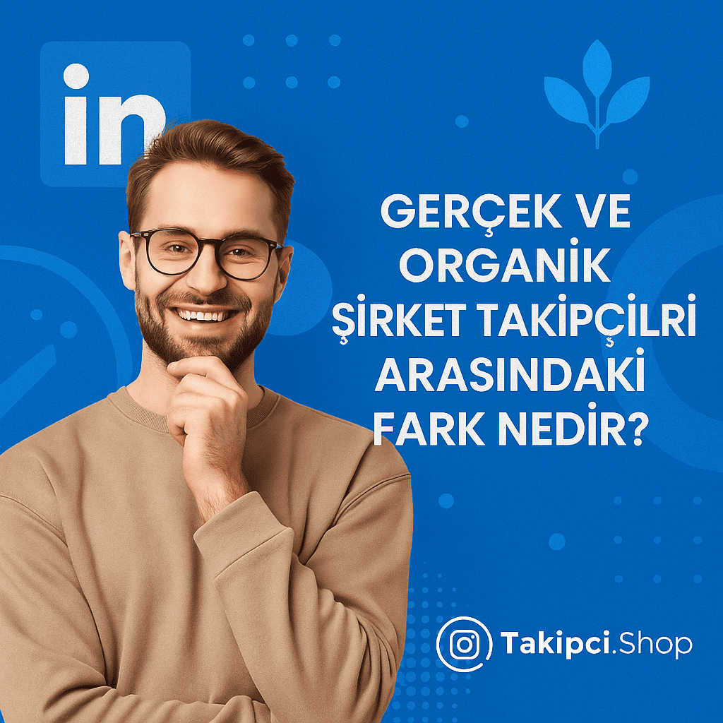Gerçek ve Organik Şirket Takipçileri Arasındaki Fark Nedir?