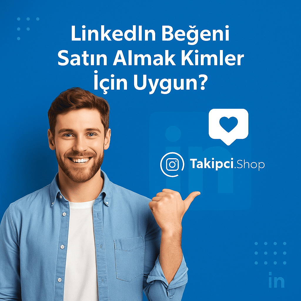 LinkedIn Beğeni Satın Almak Kimler İçin Uygun?