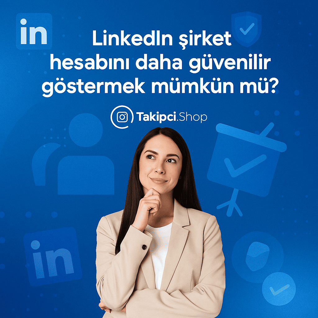 LinkedIn Şirket Hesabını Daha Güvenilir Göstermek Mümkün mü?