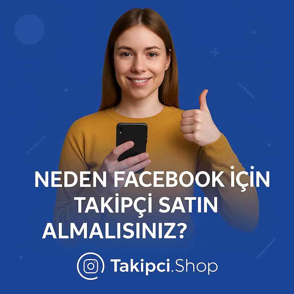 Neden Facebook İçin Takipçi Satın Almalısınız?