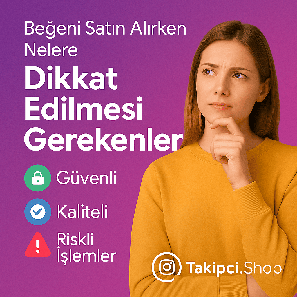 Beğeni Satın Alırken Nelere Dikkat Etmeliyim?